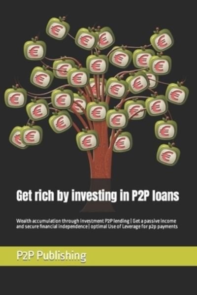 Cover for P2p Publishing · Get rich by investing in P2P loans: Wealth accumulation through investment P2P lending Get a passive income and secure financial independence optimal Use of Leverage for p2p payments (Paperback Bog) (2020)