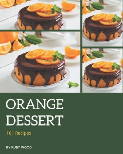 101 Orange Dessert Recipes - Ruby Wood - Kirjat - Independently Published - 9798669256203 - lauantai 25. heinäkuuta 2020