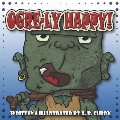 Cover for A R Curry · Ogre-ly Happy! (Paperback Book) (2021)
