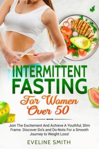 Intermittent Fasting For Women Over 50 - Eveline Smith - Książki - Independently Published - 9798702225203 - 30 stycznia 2021