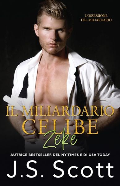 Il Miliardario Celibe Zeke - J S Scott - Książki - Independently Published - 9798706537203 - 25 lutego 2021