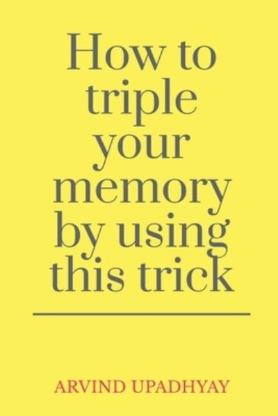 Cover for Arvind Upadhyay · How to triple your memory by using this trick (Pocketbok) (2021)