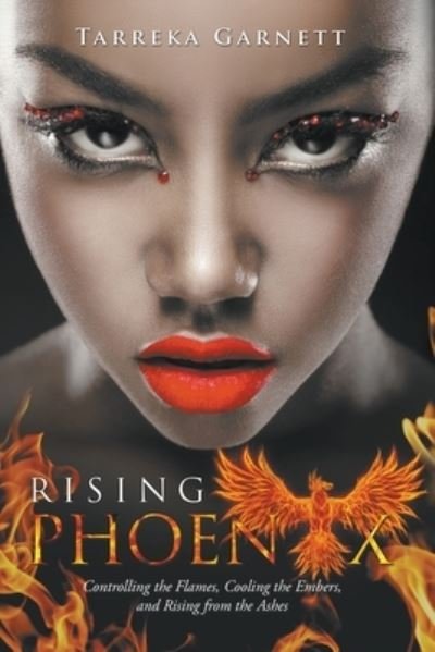 Tarreka Garnett · Rising Phoenix: Controlling the Flames, Cooling the Embers and Rising from the Ashes (Taschenbuch) (2022)