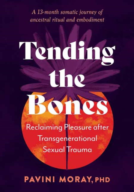 Cover for Pavini Moray · Tending the Bones: Reclaiming Pleasure after Transgenerational Sexual Trauma. A 13 month somatic journey of ancestral ritual and embodiment. (Paperback Book) (2025)