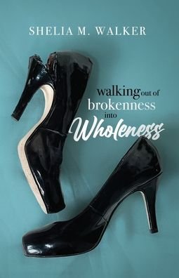 Cover for Shelia M Walker · Walking Out of Brokenness into Wholeness (Paperback Book) (2021)