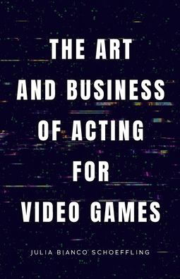 Cover for Julia Bianco Schoeffling · The Art and Business of Acting for Video Games (Paperback Book) (2022)