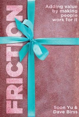 Friction: Adding Value By Making People Work for It - Soon Yu - Books - Zenkarma Media - 9798985967203 - May 24, 2022