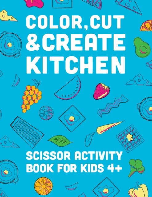 Cover for A &amp; J Books · Color, Cut, &amp; Create Kitchen: Scissor craft activity book for kids (Taschenbuch) [Large type / large print edition] (2022)
