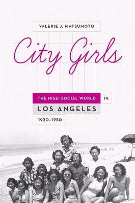 Cover for Matsumoto, Valerie J. (Professor of History, Professor of History, University of California, Los Angeles) · City Girls: The Nisei Social World in Los Angeles, 1920-1950 (Paperback Book) (2017)