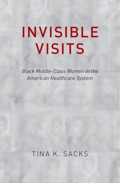 Cover for Sacks, Tina K. (Assistant Professor, Assistant Professor, University of California, Berkeley) · Invisible Visits: Black Middle-Class Women in the American Healthcare System (Hardcover Book) (2019)