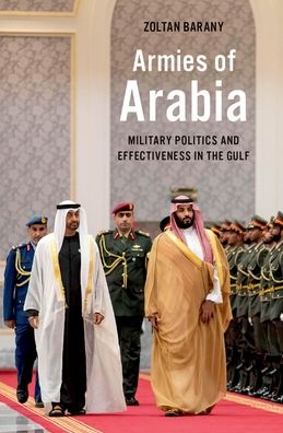 Cover for Barany, Zoltan (Frank C. Erwin, Jr. Centennial Professor of Government, Frank C. Erwin, Jr. Centennial Professor of Government, University of Texas at Austin) · Armies of Arabia: Military Politics and Effectiveness in the Gulf (Hardcover Book) (2021)