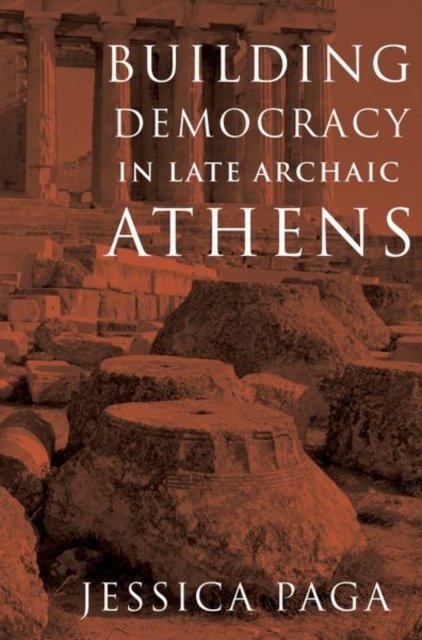 Cover for Paga, Jessica (Associate Professor of Classical Studies, Associate Professor of Classical Studies, William &amp; Mary) · Building Democracy in Late Archaic Athens (Paperback Book) (2023)