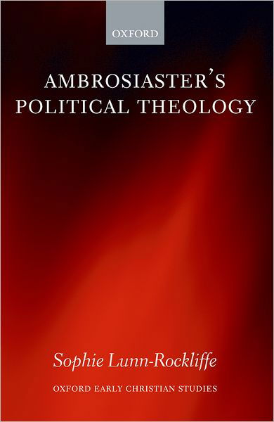 Cover for Lunn-Rockliffe, Sophie (Lecturer in Roman History, King's College London) · Ambrosiaster's Political Theology - Oxford Early Christian Studies (Hardcover bog) (2007)