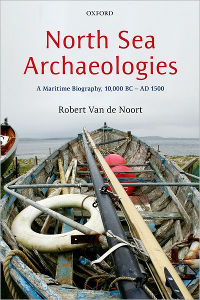 Cover for Van de Noort, Robert (Professor of Wetland Archaeology, University of Exeter) · North Sea Archaeologies: A Maritime Biography, 10,000 BC - AD 1500 (Hardcover Book) (2011)