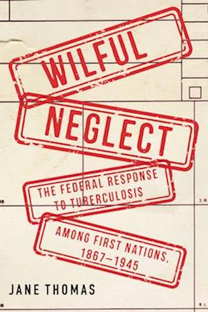 Cover for Jane Thomas · Wilful Neglect: The Federal Response to Tuberculosis among First Nations, 1867–1945 - McGill-Queen's / AMS Healthcare Studies in the History of Medicine, Health, and Society (Paperback Book) (2025)