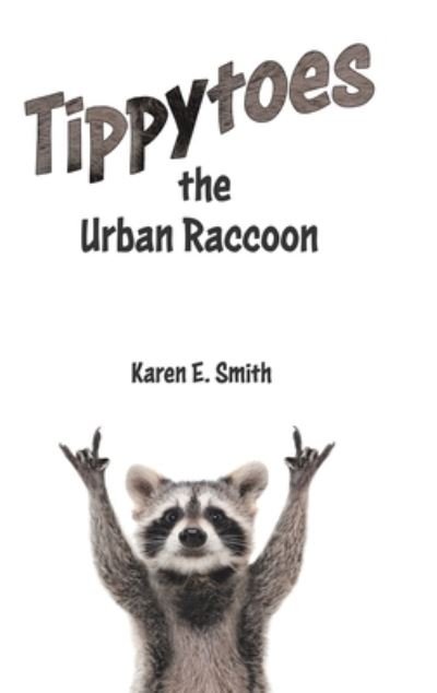 Karen E. Smith · Tippytoes the Urban Raccoon (Hardcover Book) (2020)
