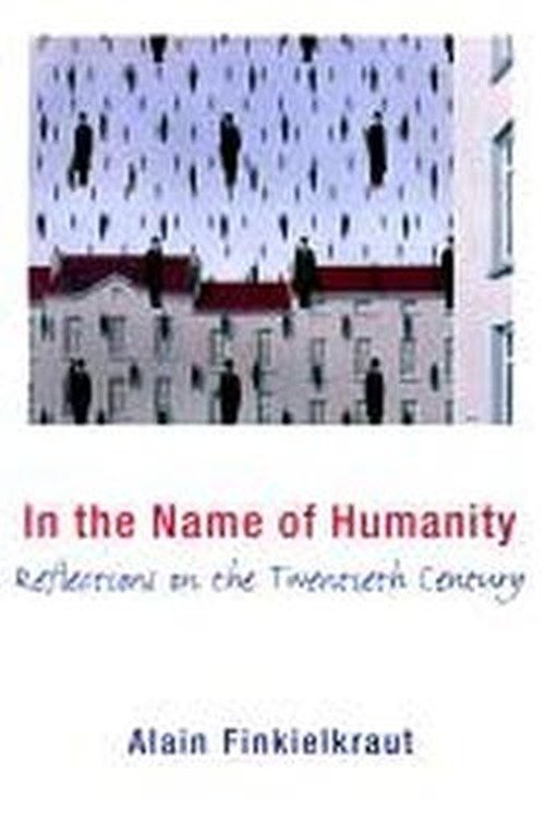 Cover for Alain Finkielkraut · In the Name of Humanity: Reflections on the Twentieth Century - European Perspectives: A Series in Social Thought and Cultural Criticism (Hardcover Book) [Revised edition] (2000)