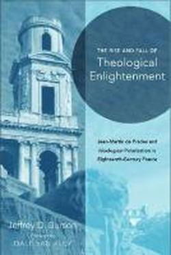 Cover for Jeffrey D. Burson · Rise and Fall of Theological Enlightenment: Jean-Martin De Prades and Ideological Polarization in Eighteenth-Century France (Hardcover Book) (2010)