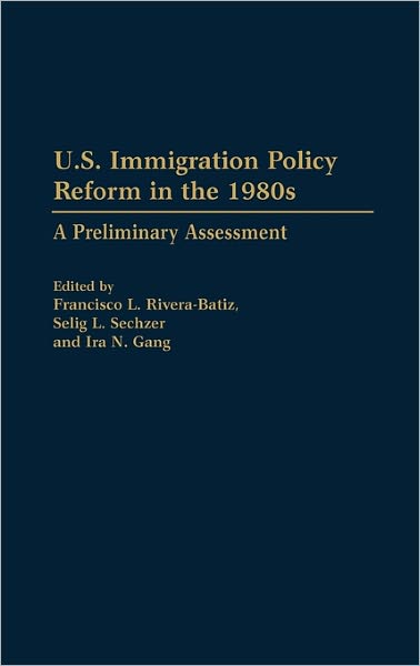 Cover for Francsco Rivera Batiz · U.S. Immigration Policy Reform in the 1980s: A Preliminary Assessment (Hardcover Book) (1991)