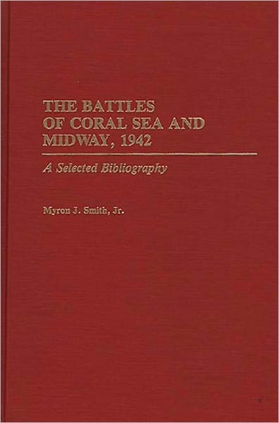 Cover for Smith, Myron J., Jr. · The Battles of Coral Sea and Midway, 1942: A Selected Bibliography - Bibliographies of Battles and Leaders (Hardcover Book) [Annotated edition] (1991)