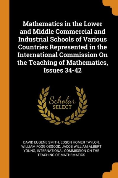 Cover for David Eugene Smith · Mathematics in the Lower and Middle Commercial and Industrial Schools of Various Countries Represented in the International Commission On the Teaching of Mathematics, Issues 34-42 (Paperback Book) (2018)