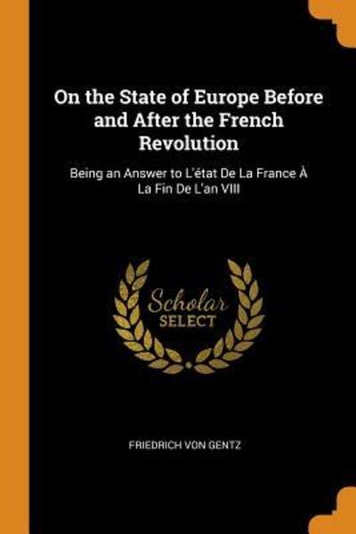 Cover for Friedrich Von Gentz · On the State of Europe Before and After the French Revolution Being an Answer to l'État de la France À La Fin de l'An VIII (Paperback Book) (2018)