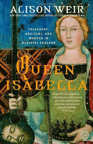 Queen Isabella: Treachery, Adultery, and Murder in Medieval England - Alison Weir - Books - Ballantine Books - 9780345453204 - December 26, 2006