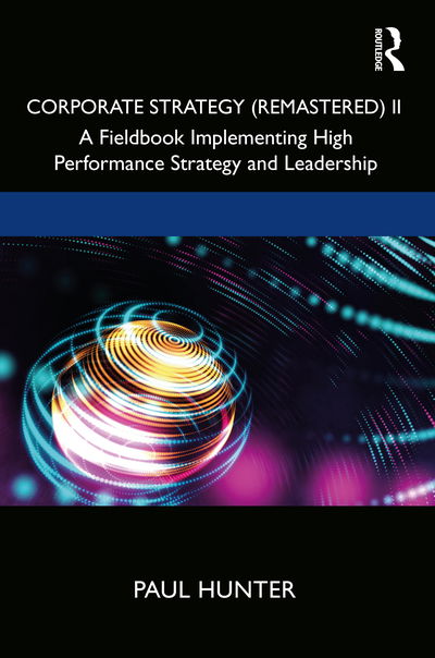 Corporate Strategy (Remastered) II: A Fieldbook Implementing High Performance Strategy and Leadership - Paul Hunter - Bücher - Taylor & Francis Ltd - 9780367473204 - 15. Juli 2020