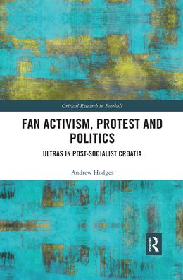 Cover for Andrew Hodges · Fan Activism, Protest and Politics: Ultras in Post-Socialist Croatia - Critical Research in Football (Paperback Book) (2020)