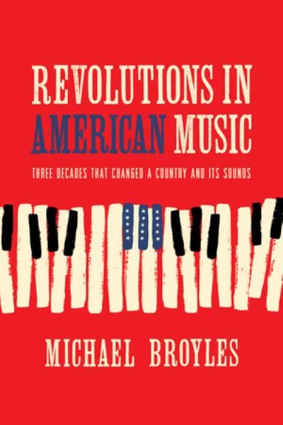 Cover for Broyles, Michael (Florida State University) · Revolutions in American Music: Three Decades That Changed a Country and Its Sounds (Hardcover bog) (2024)