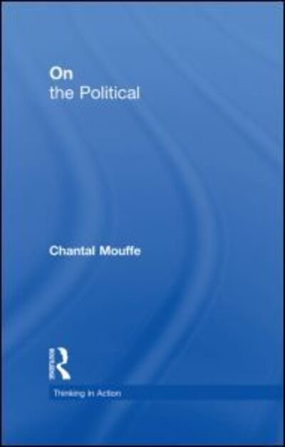 Cover for Mouffe, Chantal (University of Westminster, London, UK) · On the Political - Thinking in Action (Innbunden bok) (2005)