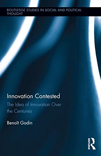 Cover for Benoit Godin · Innovation Contested: The Idea of Innovation Over the Centuries - Routledge Studies in Social and Political Thought (Hardcover Book) (2015)