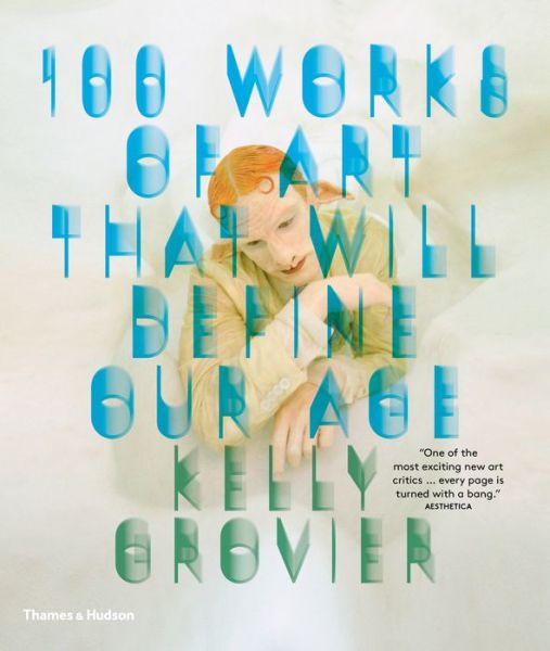 Cover for Kelly Grovier · 100 Works of Art That Will Define Our Age (Taschenbuch) (2016)