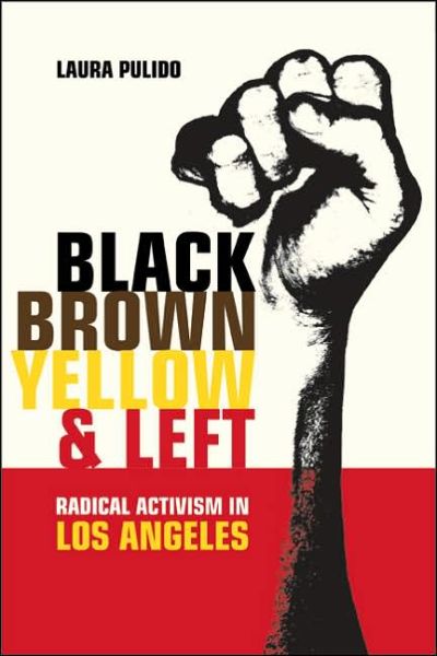 Cover for Laura Pulido · Black, Brown, Yellow, and Left: Radical Activism in Los Angeles - American Crossroads (Paperback Book) (2006)