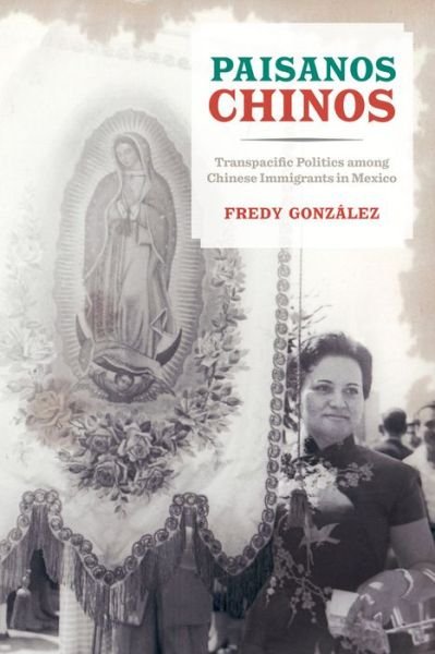 Cover for Fredy Gonzalez · Paisanos Chinos: Transpacific Politics among Chinese Immigrants in Mexico (Paperback Book) (2017)