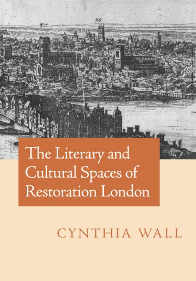 Cover for Wall, Cynthia (University of Virginia) · The Literary and Cultural Spaces of Restoration London (Paperback Book) (2006)