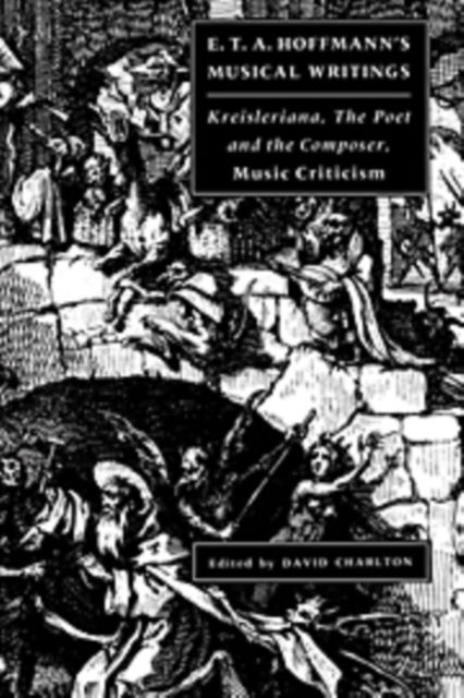 E. T. A. Hoffmann's Musical Writings: Kreisleriana; The Poet and the Composer; Music Criticism - E. T. A. Hoffmann - Books - Cambridge University Press - 9780521235204 - November 16, 1989