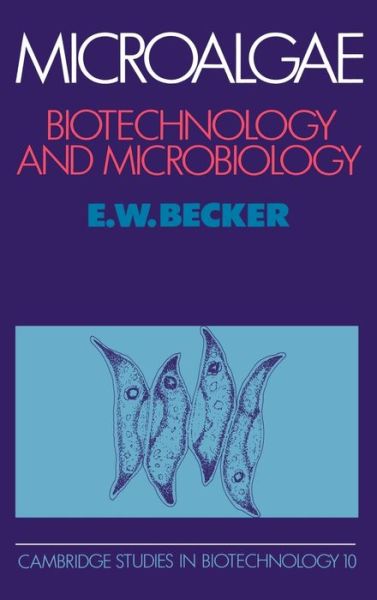 Cover for Becker, E. W. (Eberhard-Karls-Universitat Tubingen, Germany) · Microalgae: Biotechnology and Microbiology - Cambridge Studies in Biotechnology (Inbunden Bok) (1993)