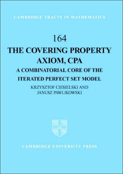 Cover for Ciesielski, Krzysztof (West Virginia University) · The Covering Property Axiom, CPA: A Combinatorial Core of the Iterated Perfect Set Model - Cambridge Tracts in Mathematics (Hardcover bog) (2004)