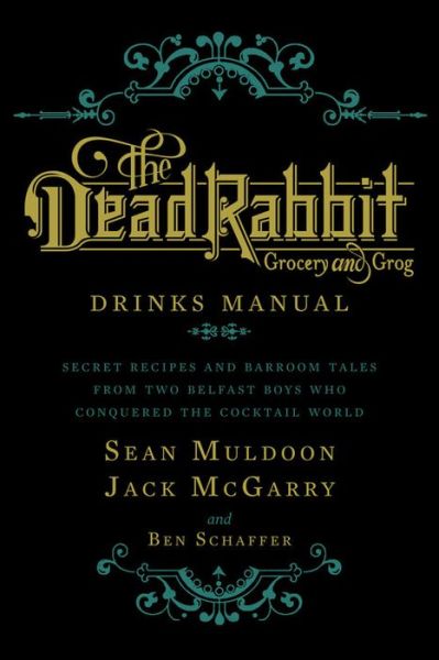 The Dead Rabbit Drinks Manual: Secret Recipes and Barroom Tales from Two Belfast Boys Who Conquered the Cocktail World - Sean Muldoon - Böcker - HarperCollins Publishers Inc - 9780544373204 - 22 oktober 2015