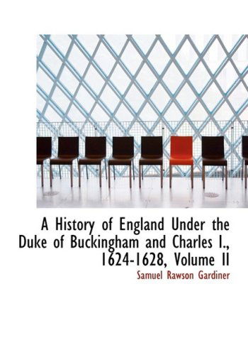 Cover for Samuel Rawson Gardiner · A History of England Under the Duke of Buckingham and Charles I., 1624-1628, Volume II (Hardcover Book) [Large Print, Lrg edition] (2008)