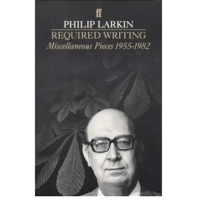 Required Writing: Miscellaneous Pieces 1955-1982 - Philip Larkin - Kirjat - Faber & Faber - 9780571131204 - maanantai 6. toukokuuta 2002