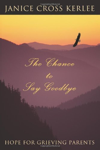 The Chance to Say Goodbye: Hope for Grieving Parents - Janice Kerlee - Livros - iUniverse Star - 9780595298204 - 4 de janeiro de 2004