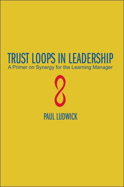 Cover for Paul Ludwick · Trust Loops in Leadership: a Primer on Synergy for the Learning Manager (Pocketbok) (2005)