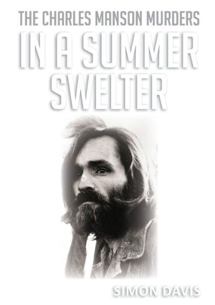 In A Summer Swelter : The Charles Manson Murders - Simon Davis - Books - Publicious Pty Ltd - 9780648125204 - July 27, 2017
