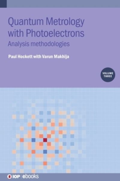 Quantum Metrology with Photoelectrons, Volume 3: Analysis methodologies - IOP ebooks - Hockett, Paul (National Research Council of Canada, Canada) - Books - Institute of Physics Publishing - 9780750350204 - December 29, 2023
