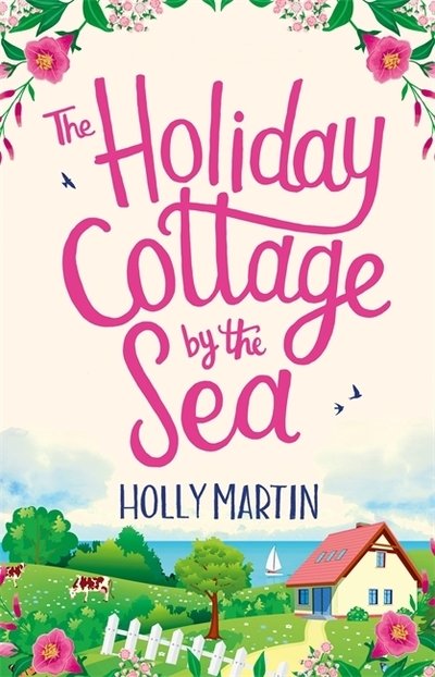 Cover for Holly Martin · The Holiday Cottage by the Sea: An utterly gorgeous feel good romantic comedy (Pocketbok) (2019)