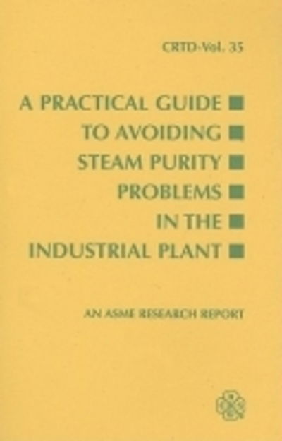 Cover for American Society of Mechanical Engineers (Asme) · A Practical Guide to Avoiding Steam Purity Problems in Industrial Plants - CRTD Center for Research and Technology Development (Paperback Book) (1995)