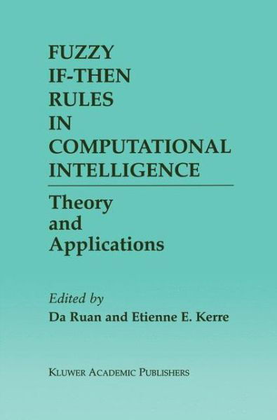 Fuzzy If-Then Rules in Computational Intelligence: Theory and Applications - The Springer International Series in Engineering and Computer Science - Da Ruan - Libros - Springer - 9780792378204 - 30 de abril de 2000