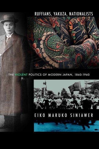 Cover for Eiko Maruko Siniawer · Ruffians, Yakuza, Nationalists: The Violent Politics of Modern Japan, 1860–1960 (Hardcover Book) (2008)